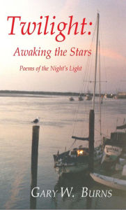 Twilight: Awaking the Stars - Poems of the Night's Light - Gary W. Burns