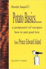 Potato Basics......a potpourri of recipes, how to and spud lore from Prince Edward Island Julie V. Watson Author