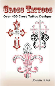 Cross Tattoos: Over 400 Cross Tattoo Designs, Pictures and Ideas of Celtic, Tribal, Christian, Irish and Gothic Crosses. Johnny Karp Author