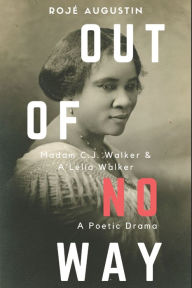 Out of No Way: Madam CJ Walker & A'Lelia Walker A Poetic Drama Roje Augustin Author