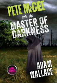 Pete McGee and the Master of Darkness Adam Wallace Author