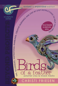 Birds of a Feather: Revised and Expanded Polymer Clay Projects Christi Friesen Author