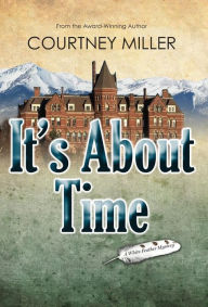 It's About Time: A White Feather Mystery Courtney Miller Author