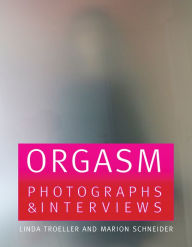 Orgasm: Interviews on Intimacy Linda Troeller Photographer