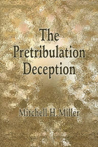 The Pretribulation Deception - Mitchell H. Miller