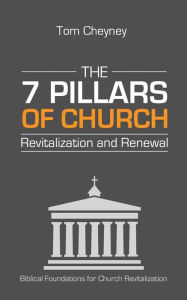 The Seven Pillars of Church Revitalization & Renewal Tom Cheyney Author