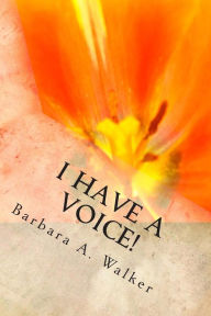 I Have a Voice! Barbara A Walker Author