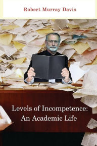 Levels of Incompetence: And Academic Life - Robert Murray Davis