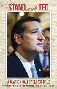 Stand with Ted: A Clarion Call Delivered to the United States Senate September 24th and 25th, 2013 - Ted Cruz