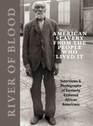 River of Blood: American Slavery from the People Who Lived It Richard Cahan Editor