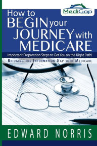 How to Begin Your Journey with Medicare: Important Preparation Steps to Get You on the Right Path-Bridging the Information Gap Jennifer FitzGerald Aut