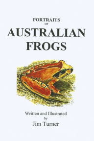Portraits of Australian Frogs Jim Turner Author