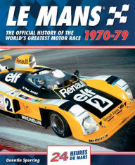Le Mans 1970-79: The Official History Of The World's Greatest Motor Race Quentin Spurring Author