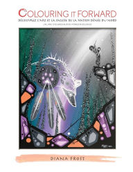 Colouring It Forward - Découvrez l'art et la sagesse de la Nation Dénée du Nord: Un livre d'oeuvres autochtones à colorier Cecilia Humphrey Author