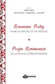 Romanian Poetry from its Origins to the Present: A Bilingual Anthology Daniel Reynaud Translator