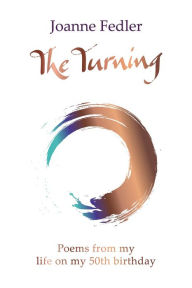 The Turning: Poems from my life on my 50th birthday Joanne Fedler Author