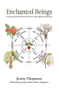 Enchanted Beings: A Trip Around the Wheel of the Year with 8 Practitioners Jenny Chapman Author