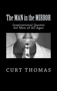 The MAN in the MIRROR: Inspirational Quotes for Men - Curt Thomas