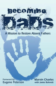 Becoming DADS: A Mission to Restore Absent Fathers Charles Marvin Author