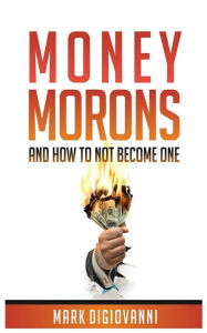 Money Morons: And How to Not Become One - Mark DiGiovanni