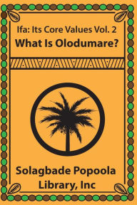 Ifa: Its Core Values Vol.2 What Is Olodumare - Inc Solagbade Popoola Library