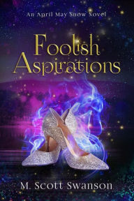 Foolish Aspirations April May Snow Psychic Mystery Novel #1: A Paranormal Single Young Woman Adventure Novel M Scott Swanson Author