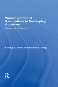 Women's Informal Associations In Developing Countries: Catalysts For Change? Kathryn S March Author