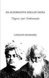 An Alternative Idea of India: Tagore and Vivekananda Gangeya Mukherji Author