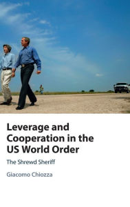 Leverage and Cooperation in the US World Order: The Shrewd Sheriff Giacomo Chiozza Author