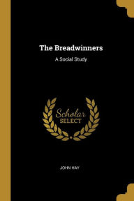 The Breadwinners: A Social Study - John Hay