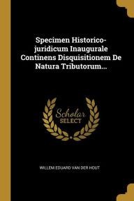 Specimen Historico-juridicum Inaugurale Continens Disquisitionem De Natura Tributorum... Willem Eduard van der Hout Created by