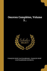 Oeuvres Complètes, Volume 3... François René Chateaubriand Author