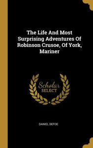 The Life And Most Surprising Adventures Of Robinson Crusoe Of York Mariner by Daniel Defoe Hardcover | Indigo Chapters