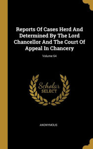 Reports Of Cases Herd And Determined By The Lord Chancellor And The Court Of Appeal In Chancery; Volume 64 - Anonymous