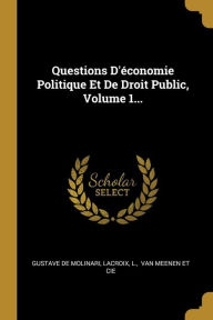 Questions D'économie Politique Et De Droit Public, Volume 1... - Gustave de Molinari