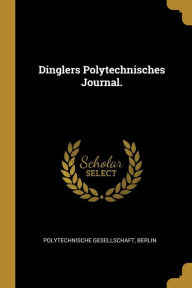 Dinglers Polytechnisches Journal. Polytechnische gesellschaft Berlin Author