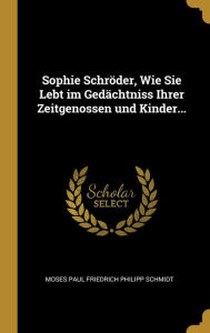Sophie SchrÃ¶der Wie Sie Lebt im GedÃ¤chtniss Ihrer Zeitgenossen und Kinder. by Moses Paul Friedrich Philipp Schmidt Hardcover | Indigo Chapters
