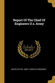 Report Of The Chief Of Engineers U.s. Army - United States. Army. Corps of Engineers