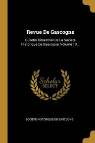 Revue De Gascogne: Bulletin Bimestrial De La Société Historique De Gascogne, Volume 13... - Société historique de Gascogne