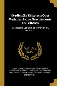 Studien En Schetsen Over Vaderlandsche Geschiedenis En Letteren: Uit Vroegere Opstellen Bijeenverzameld, Volume 2... Reinier Cornelis Bakhuizen van de