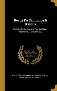 Revue De Saintonge & D'aunis: Bulletin De La Société Des Archives Historique ..., Volume 23... - Société des archives historiques de la