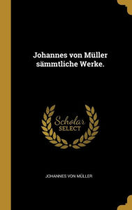 Johannes von Müller sämmtliche Werke. Johannes von Müller Author