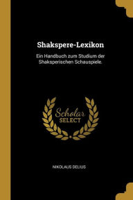 Shakspere-Lexikon: Ein Handbuch zum Studium der Shaksperischen Schauspiele.