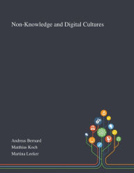 Non-Knowledge and Digital Cultures Andreas Bernard Created by