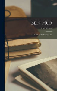 Ben-Hur: a Tale of the Christ : 1887 Lew 1827-1905 Wallace Author