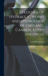 Statistics of Hydraulic Works and Hydrology of England, Canada, Egypt and India [microform] Lowis D'A. (Lowis D'Aguilar) Jackson Created by