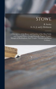Stowe: a Description of the House and Gardens of the Most Noble and Puissant Prince, George Grenville Nugent Temple, Marquis of Buckingham, Earl Templ