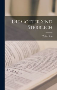 Die Gotter Sind Sterblich Walter 1923- Jens Author