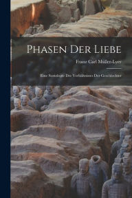 Phasen Der Liebe: Eine Soziologie Des Verhältnisses Der Geschlechter Franz Carl 1857-1916 Müller-Lyer Created by