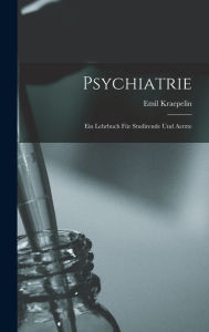 Psychiatrie: Ein Lehrbuch fÃ¼r Studirende und Aerzte Kraepelin Emil Author